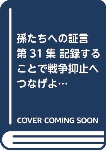 孫たちへの証言 第31集 記録することで戦争抑止へつなげよう
