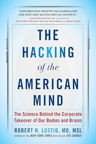The Hacking of the American Mind: The Science Behind the Corporate Takeover of Our Bodies and Brains