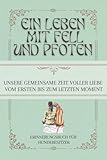 Ein Leben mit Fell und Pfoten: Unsere gemeinsame Zeit voller Liebe vom ersten bis zum letzten Moment | Erinnerungsbuch für Hundebesitzer - Romy G. Darling 