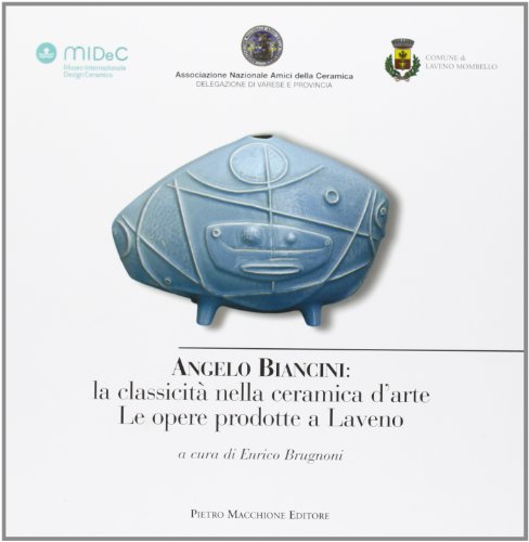  Angelo Biancini. La classicità nella ceramica d\'arte. Le opere prodotte a Laveno. Ediz. illustrata