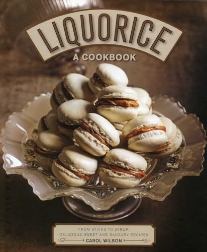 Liquorice: A Cookbook: From Sticks to Syrup: Delicious Sweet and Savoury Recipes