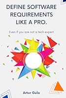 Define software requirements like a pro: Even if you are not a tech expert B0CVTKW99Z Book Cover