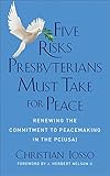 Five Risks Presbyterians Must Take for Peace: Renewing the Commitment to Peacemaking in the PC(USA)