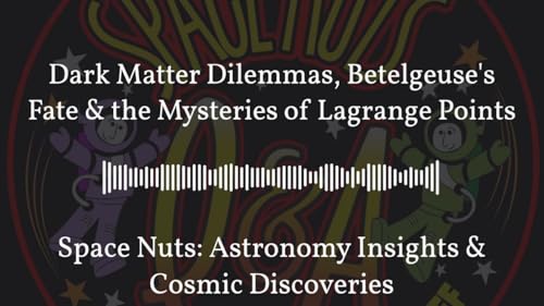 Dark Matter Dilemmas, Betelgeuse’s Fate & the Mysteries of Lagrange Points | Space Nuts:... cover art