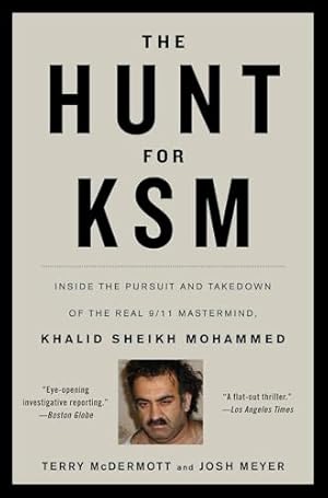 The Hunt for KSM: Inside the Pursuit and Takedown of the Real 9/11 Mastermind, Khalid Sheikh Mohammed