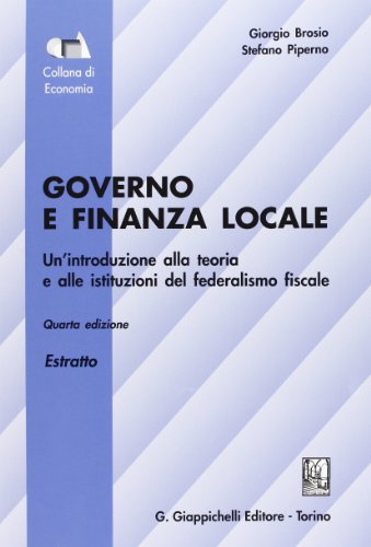Governo e finanza locale. Un'introduzione alla teoria e alle istituzioni del federalismo fiscale. Estratto Governo e finanza locale. Un'introduzione alla teoria e alle istituzioni del federalismo fiscale. Estratto