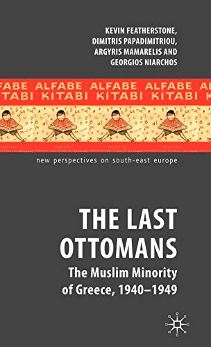 The Last Ottomans: The Muslim Minority of Greece 1940-1949 (New Perspectives on South-East Europe)