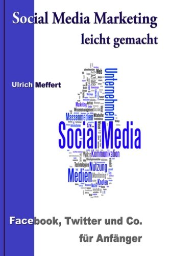 Social Media Marketing leicht gemacht: Facebook, Twitter und Co. für Anfänger Social Media Marketing leicht gemacht: Facebook, Twitter und Co. für Anfänger