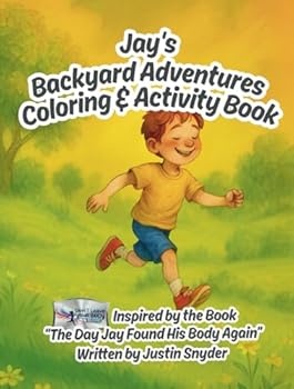 Jays Backyard Adventures Coloring & Activity Book: Inspired By the Book "The Day Jay Found His Body Again" Written By Justin Snyder (Don't Leave Your Body Behind)