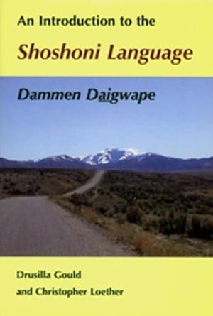 An Introduction to the Shoshoni Language: Dammen Daigwape by Gould, Drusilla, Loether, Christopher (2003) Paperback