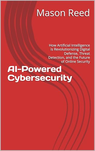 AI-Powered Cybersecurity: How Artificial Intelligence is Revolutionizing Digital Defense, Threat Detection, and the Future of Online Security