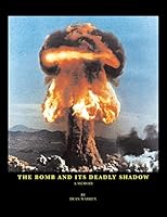 The Bomb and Its Deadly Shadow: A Memoir 1413429076 Book Cover