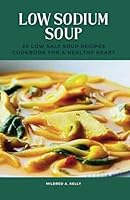 Low Sodium Soup: 20 Low Salt Soup Recipes Cookbook For A Healthy Heart (Cooking for Optimal Health) B0CQV6BLG2 Book Cover