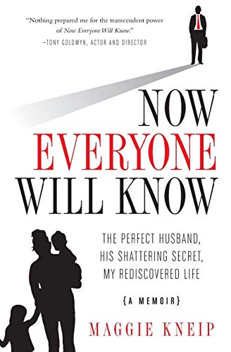 Now Everyone Will Know: The Perfect Husband, His Shattering Secret, My Rediscovered Life -  Kneip, Maggie, Paperback