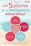  Los 5 pilares de la inteligencia emocional: Controlar las emociones con métodos de la psicologia del crecimiento personal, para influir positivamente en uno mismo y en los demás (Incl. ejercicios)