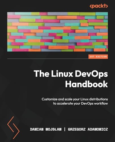 The Linux Devops Handbook: Customize And Scale Your Linux Distributions To Accelerate Your Devops Workflow