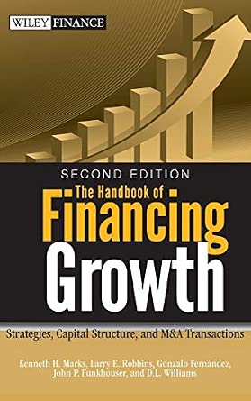 The Handbook of Financing Growth: Strategies, Capital Structure, and M&A Transactions: 482 2nd Edition book cover