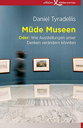 Müde Museen, Oder: Wie Ausstellungen unser Denken verändern könnten Müde Museen, Oder: Wie Ausstellungen unser Denken verändern könnten