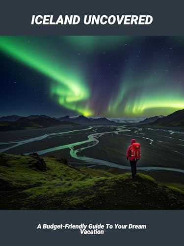 Iceland Uncovered: A Budget-Friendly Guide To Your Dream Vacation
