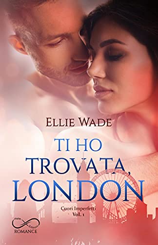 Ellie Wade - Cuori Imperfetti vol. 01 Ti ho trovata, London (2021)