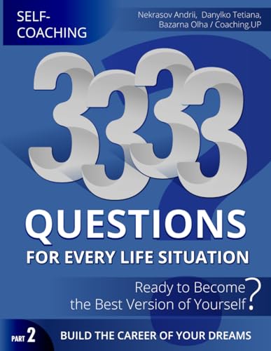 3333 QUESTIONS FOR EVERY LIFE SITUATION. SELF-COACHING: PART 2. BUILD THE CAREER OF YOUR DREAMS