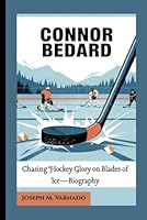 CONNOR BEDARD: Chasing Hockey Glory on Blades of Ice—Biography B0F6DF3BCJ Book Cover