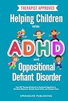 Helping Children with ADHD and Oppositional Defiant Disorder: Easy CBT Therapy Workbook for Emotional Regulation to Transform Behaviors, Develop Social Skills, and Sharpen Focus (ADHD Thrive) B0D5WJ5C5Y Book Cover