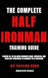 The Complete Half Ironman Training Guide: Proven 12- to 20-Week Training Plans, Nutrition, and Race-Day Strategies to Conquer 70.3 Triathlon (The Best Long Distance Triathlon Books)