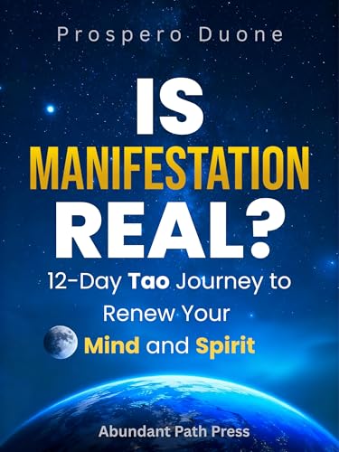 Is Manifestation Real? 12-Day Tao Journey to Renew Your Mind and Spirit: Stop Negative Thinking, Unlock the Law of Attraction, and Experience Spiritual Growth