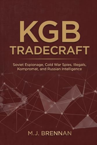 KGB TRADECRAFT: Soviet Espionage, Cold War Spies, Illegals, Kompromat, and Russian Intelligence