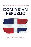 The Fascinating Origin of the Dominican Republic