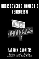 Undiscovered Domestic Terrorism: Patrick Sabaitis former recruiter for the Almighty Latin King Nation 1511571527 Book Cover