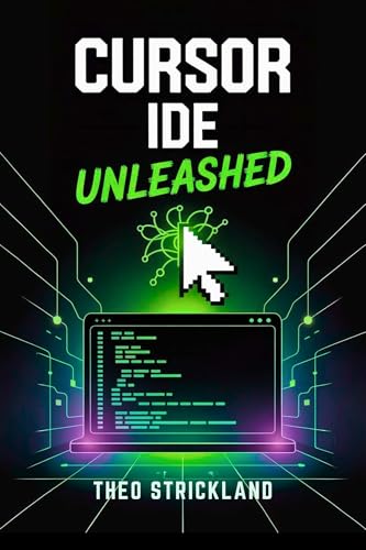 CURSOR IDE UNLEASHED: Mastering Seamless, Prompt-Based Development with AI Precision for Modern Programmers (Exploring AI & Mastering Software Book 6)