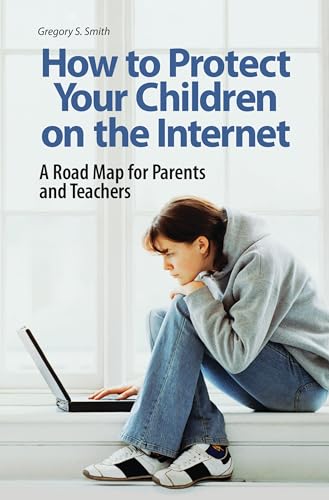 How to Protect Your Children on the Internet: A Road Map for Parents and Teachers