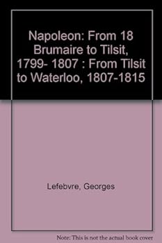 Paperback Napoleon: From 18 Brumaire to Tilsit, 1799- 1807 : From Tilsit to Waterloo, 1807-1815 Book