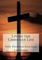 Living the Christian Life: Daily Devotions from Isaac Laughhunn 197920750X Book Cover
