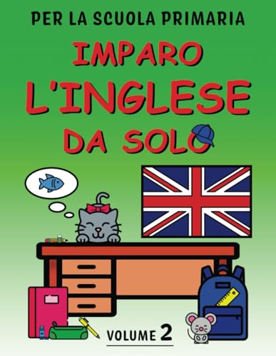 Imparo l'inglese da solo - Volume 2: Libro di inglese per bambini. Più di 250 pagine di esercizi guidati per la scuola primaria. Con pronuncia. Perfetto per DSA.