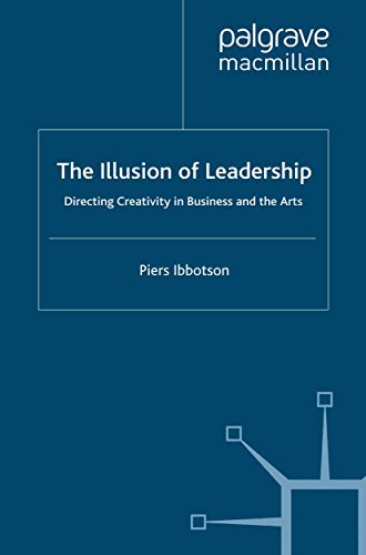 The Illusion of Leadership: Directing Creativity in Business and the Arts