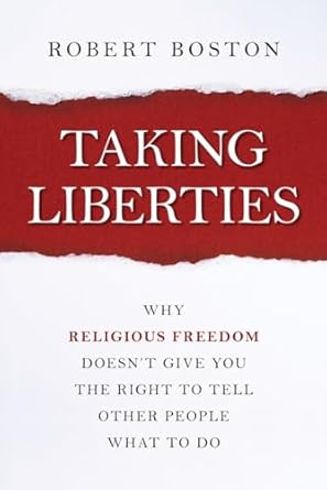 Taking Liberties: Why Religious Freedom Doesn't Give You the Right to Tell Other People What to Do