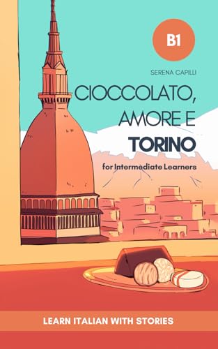 Cioccolato, Amore e Torino: Learn Italian with Stories (Intermediate B1): Graded Italian Reader