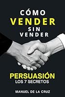 Cómo Vender sin Vender: Persuasión: Los 7 Secretos (Spanish Edition) B0D95YSNBD Book Cover