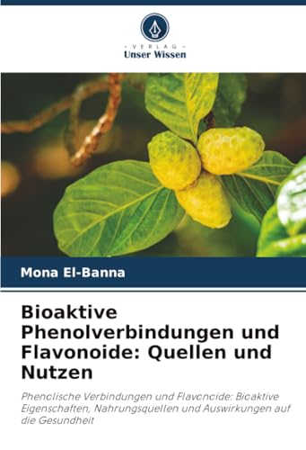 Bioaktive Phenolverbindungen und Flavonoide: Quellen und Nutzen: Phenolische Verbindungen und Flavonoide: Bioaktive Eigenschaften, Nahrungsquellen und Auswirkungen auf die Gesundheit