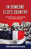  In Someone Else\'s Country: Anti-Haitian Racism and Citizenship in the Dominican Republic