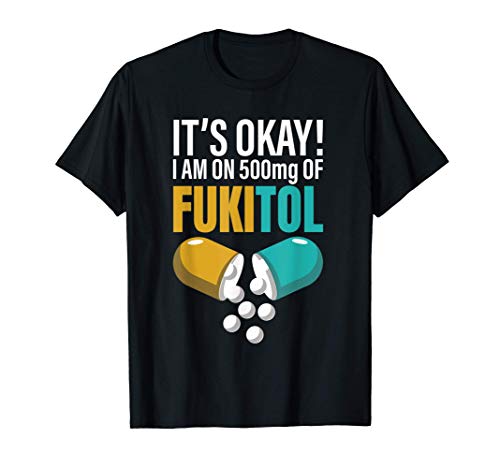 It's Ok, I'm On 500mg Of Fukitol funny T-Shirt Camiseta