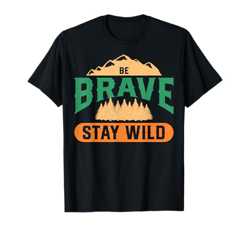 Be Brave Stay Wild Wilderness Lovers Outdoor Adventures T-Shirt