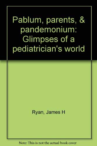Pablum, parents, & pandemonium: Glimpses of a pediatrician's world