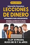 Lecciones de Dinero Inteligente para Adolescentes: Educación Financiera para 12° o más de Primaria.:: Empodera a Tus Hijos de 17 y 18 Años con Las Habilidades Financieras Fundamentales
