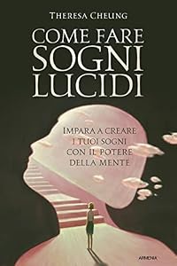 Come fare sogni lucidi. Impara a creare i tuoi sogni con il potere della mente