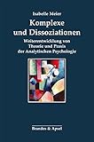 Komplexe und Dissoziationen: Weiterentwicklung von Theorie und Praxis der Analytischen Psychologie