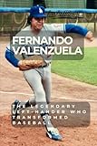 FERNANDO VALENZUELA: The Legendary Left-Hander Who Transformed Baseball